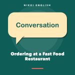 Conversation: Ordering at a Fast Food Restaurant